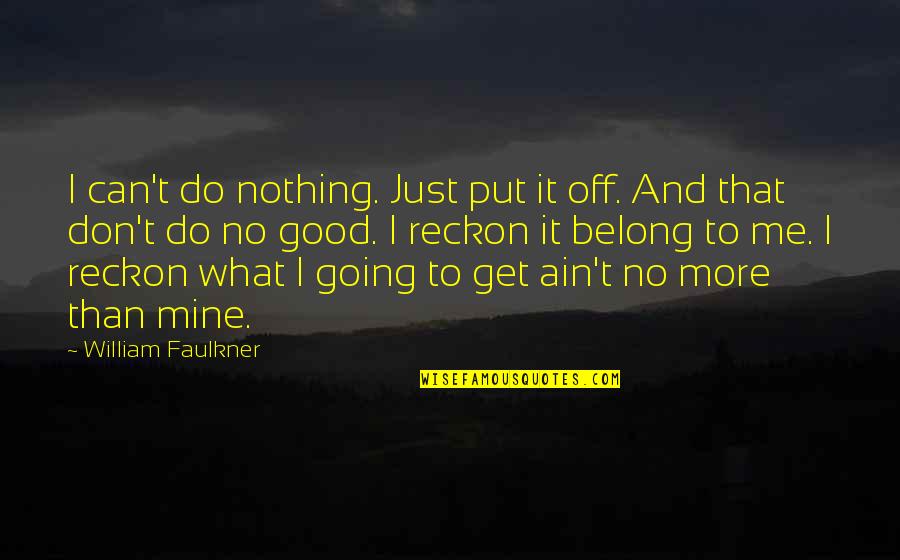 Nothing Going Good Quotes By William Faulkner: I can't do nothing. Just put it off.