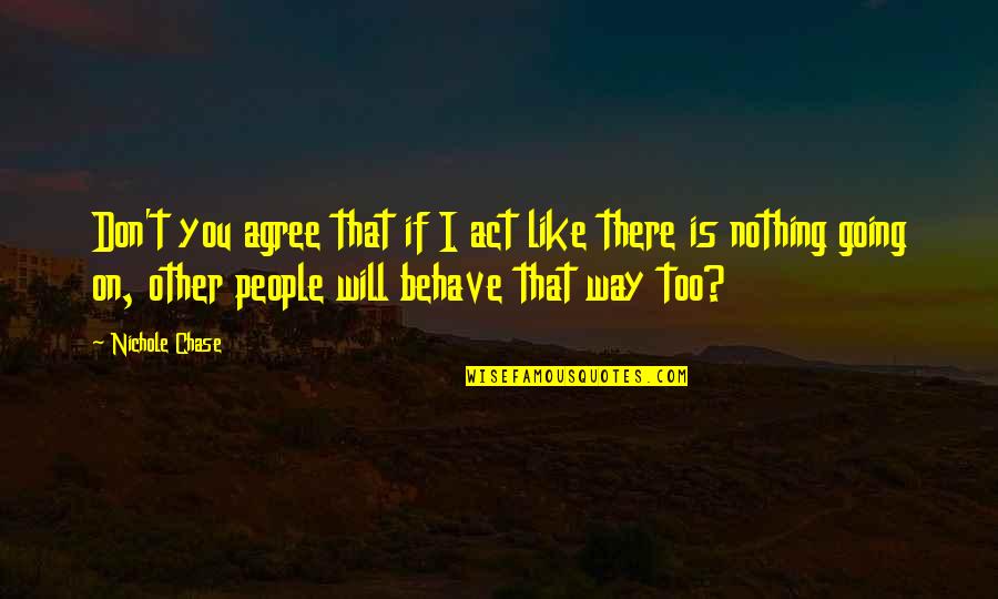 Nothing Going My Way Quotes By Nichole Chase: Don't you agree that if I act like