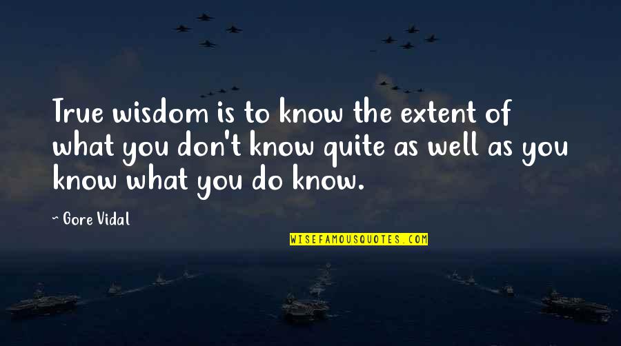 Nothing Gonna Change My Love For You Quotes By Gore Vidal: True wisdom is to know the extent of Nothing Gonna Change My Love For You Quotes By Gore Vidal: True wisdom is to know the extent of