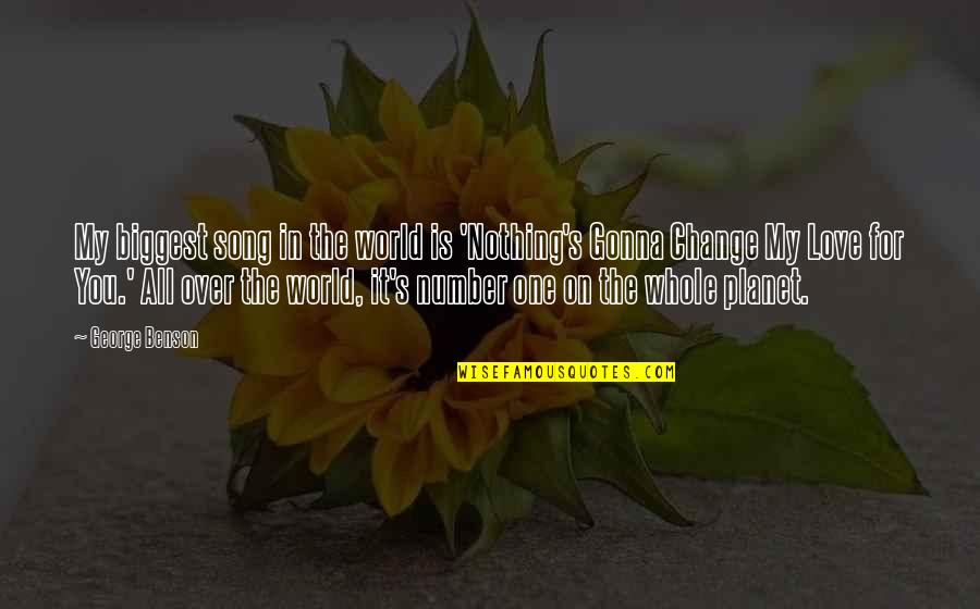 Nothing Gonna Change Quotes By George Benson: My biggest song in the world is 'Nothing's