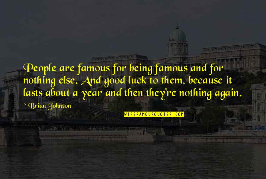 Nothing Good Ever Lasts Quotes By Brian Johnson: People are famous for being famous and for