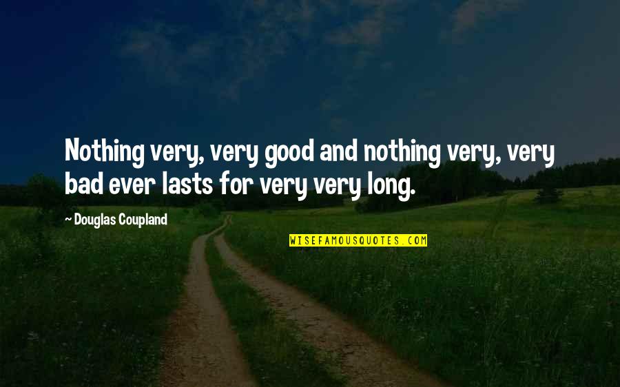 Nothing Good Ever Lasts Quotes By Douglas Coupland: Nothing very, very good and nothing very, very