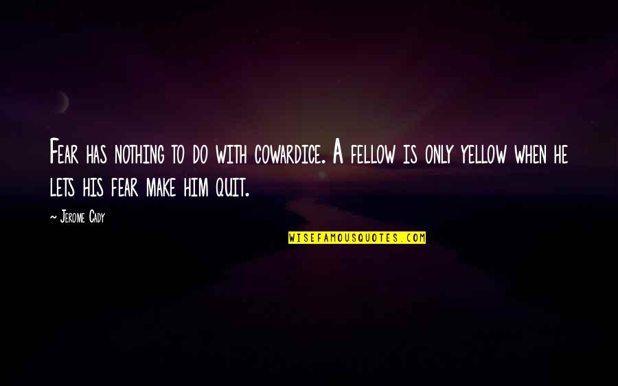 Nothing Good Happens After 2am Quotes By Jerome Cady: Fear has nothing to do with cowardice. A