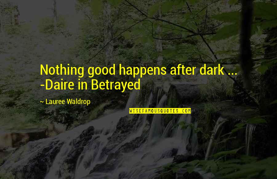 Nothing Good Happens Quotes By Lauree Waldrop: Nothing good happens after dark ... -Daire in