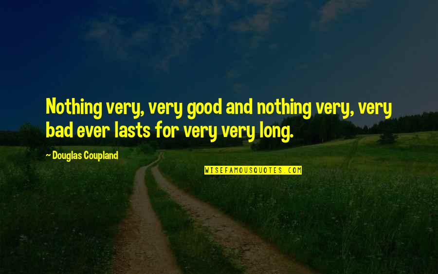 Nothing Good Lasts Quotes By Douglas Coupland: Nothing very, very good and nothing very, very
