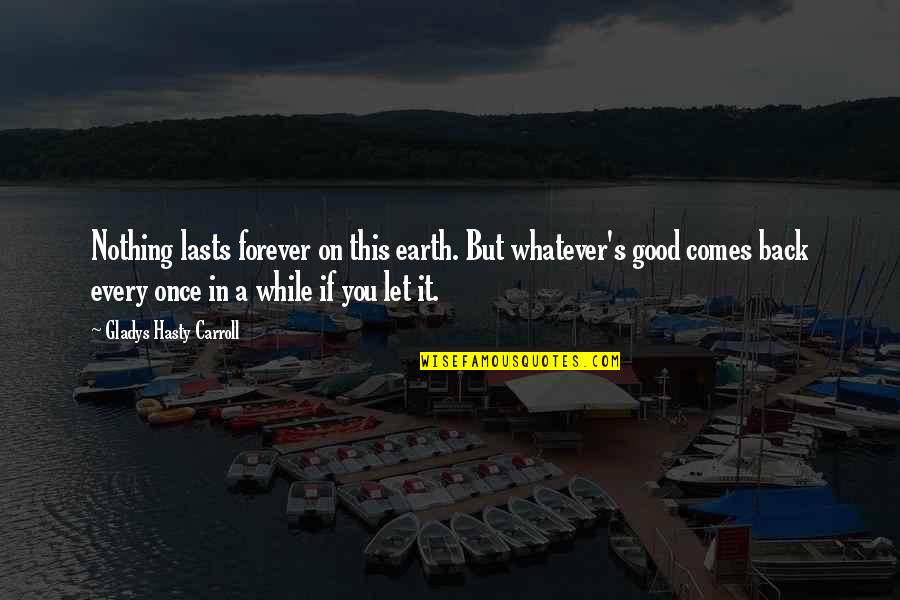 Nothing Good Lasts Quotes By Gladys Hasty Carroll: Nothing lasts forever on this earth. But whatever's