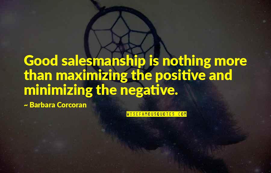 Nothing Good Quotes By Barbara Corcoran: Good salesmanship is nothing more than maximizing the Nothing Good Quotes By Barbara Corcoran: Good salesmanship is nothing more than maximizing the