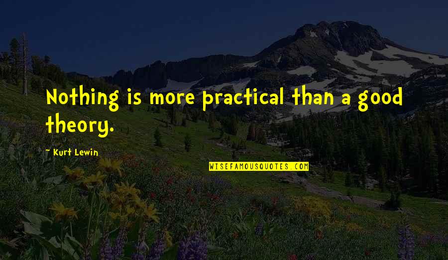 Nothing Good Quotes By Kurt Lewin: Nothing is more practical than a good theory. Nothing Good Quotes By Kurt Lewin: Nothing is more practical than a good theory.