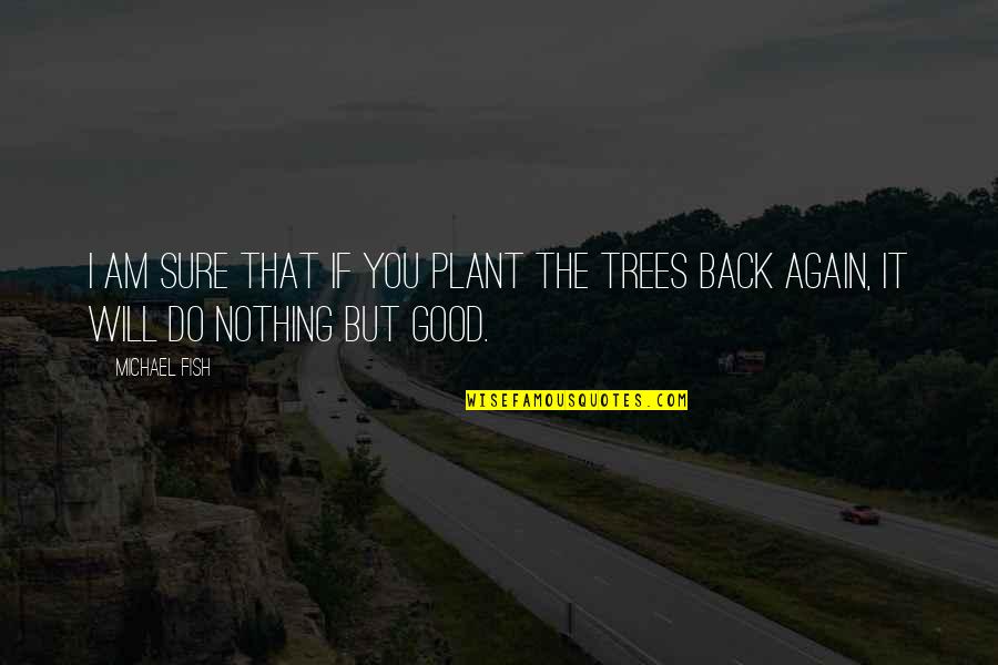 Nothing Good Quotes By Michael Fish: I am sure that if you plant the