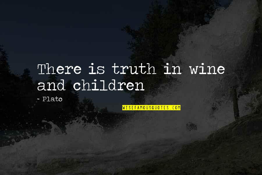 Nothing Good To Say Quote Quotes By Plato: There is truth in wine and children