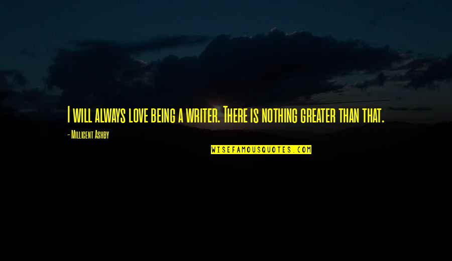 Nothing Greater Than Love Quotes By Millicent Ashby: I will always love being a writer. There