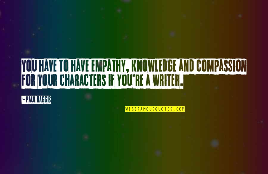 Nothing Greater Than Love Quotes By Paul Haggis: You have to have empathy, knowledge and compassion