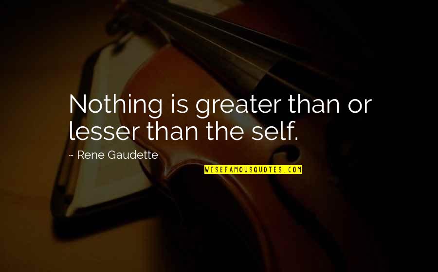 Nothing Greater Than Love Quotes By Rene Gaudette: Nothing is greater than or lesser than the