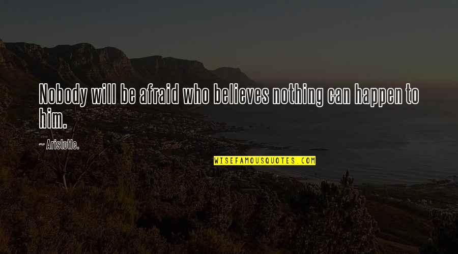 Nothing Happen Quotes By Aristotle.: Nobody will be afraid who believes nothing can