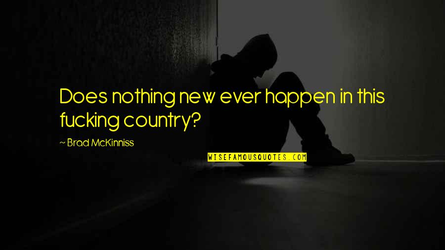 Nothing Happen Quotes By Brad McKinniss: Does nothing new ever happen in this fucking