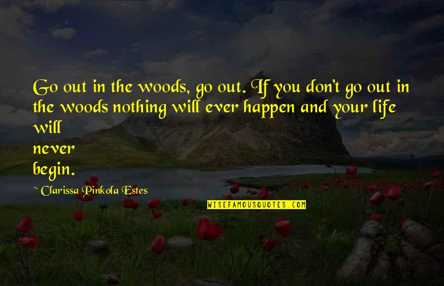 Nothing Happen Quotes By Clarissa Pinkola Estes: Go out in the woods, go out. If