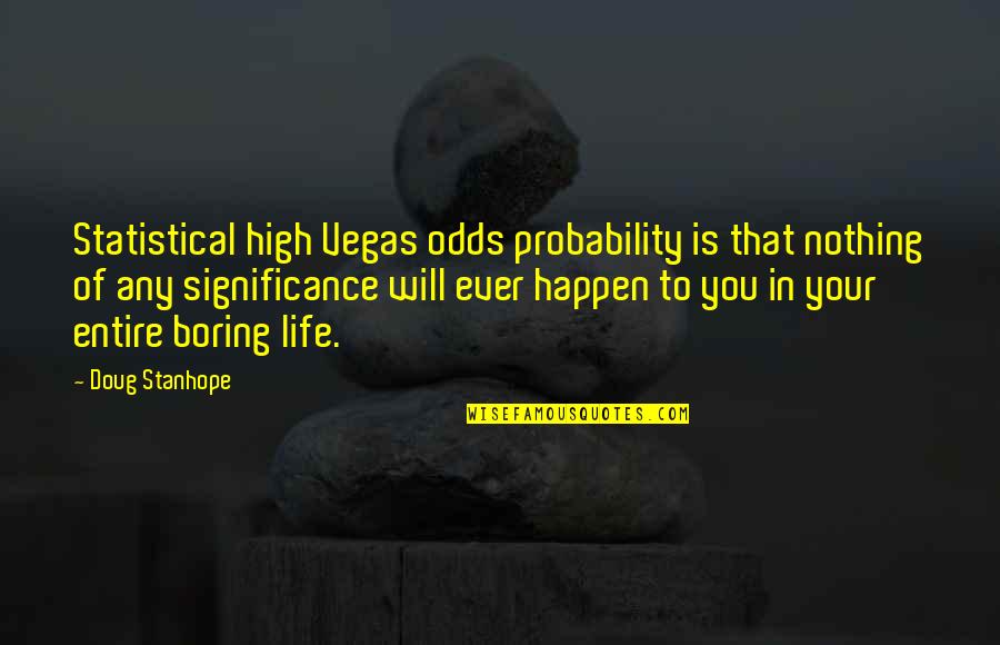 Nothing Happen Quotes By Doug Stanhope: Statistical high Vegas odds probability is that nothing
