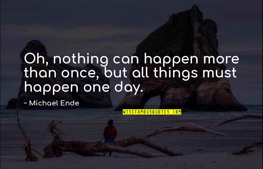 Nothing Happen Quotes By Michael Ende: Oh, nothing can happen more than once, but