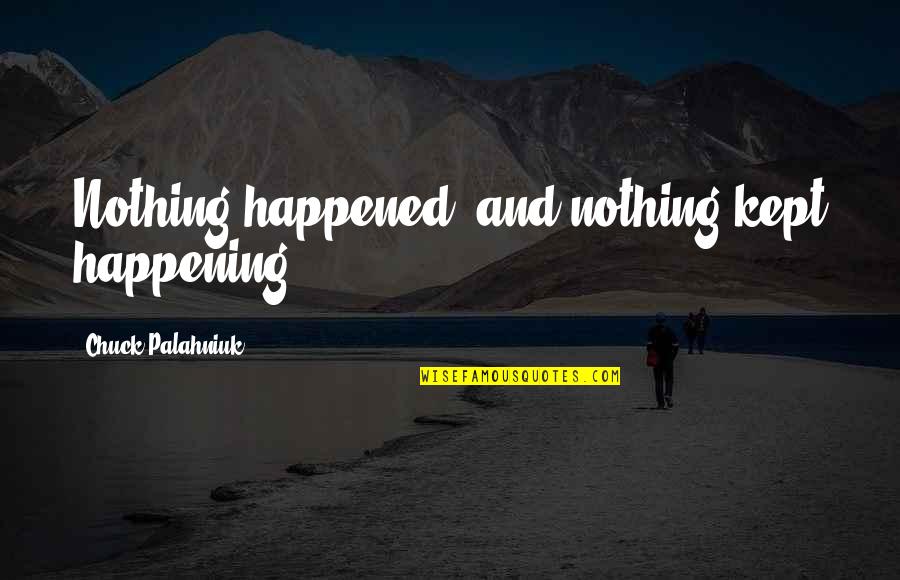 Nothing Happening Quotes By Chuck Palahniuk: Nothing happened, and nothing kept happening.