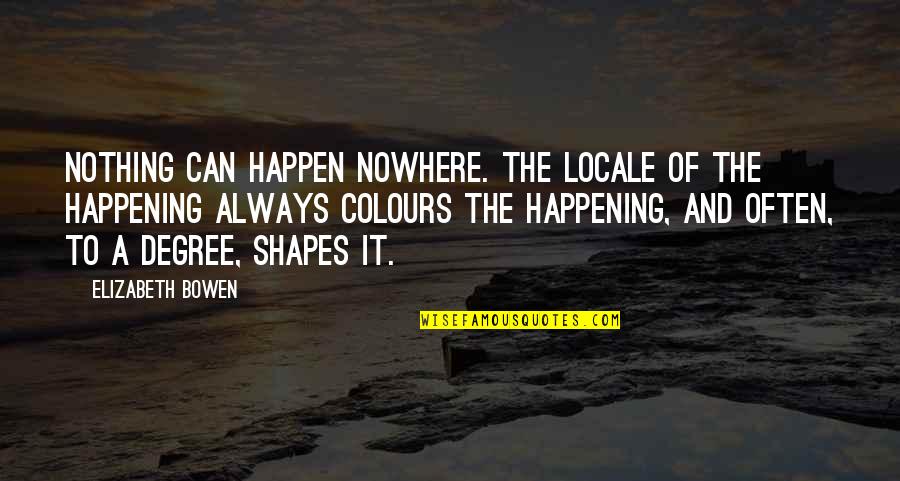 Nothing Happening Quotes By Elizabeth Bowen: Nothing can happen nowhere. The locale of the