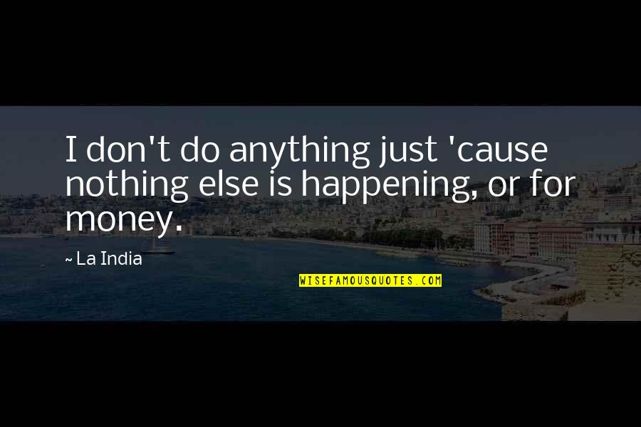 Nothing Happening Quotes By La India: I don't do anything just 'cause nothing else