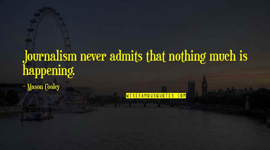 Nothing Happening Quotes By Mason Cooley: Journalism never admits that nothing much is happening.
