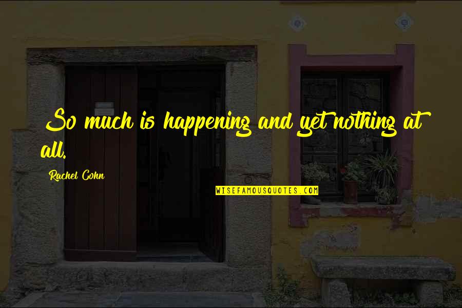 Nothing Happening Quotes By Rachel Cohn: So much is happening and yet nothing at