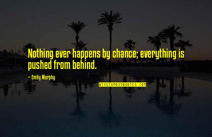 Nothing Happens By Chance Quotes By Emily Murphy: Nothing ever happens by chance; everything is pushed