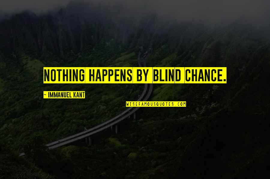 Nothing Happens By Chance Quotes By Immanuel Kant: Nothing happens by blind chance.