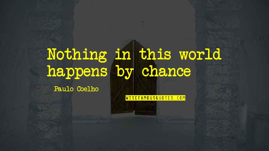 Nothing Happens By Chance Quotes By Paulo Coelho: Nothing in this world happens by chance