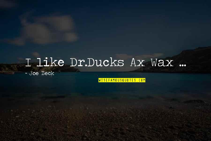 Nothing Happens By Coincidence Quotes By Joe Beck: I like Dr.Ducks Ax Wax ...