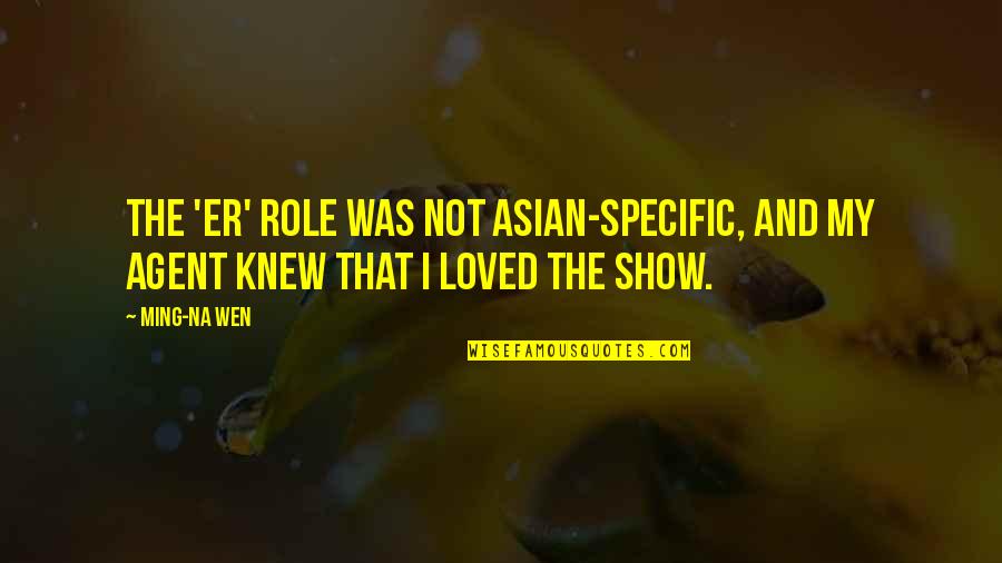 Nothing Happens By Coincidence Quotes By Ming-Na Wen: The 'ER' role was not Asian-specific, and my