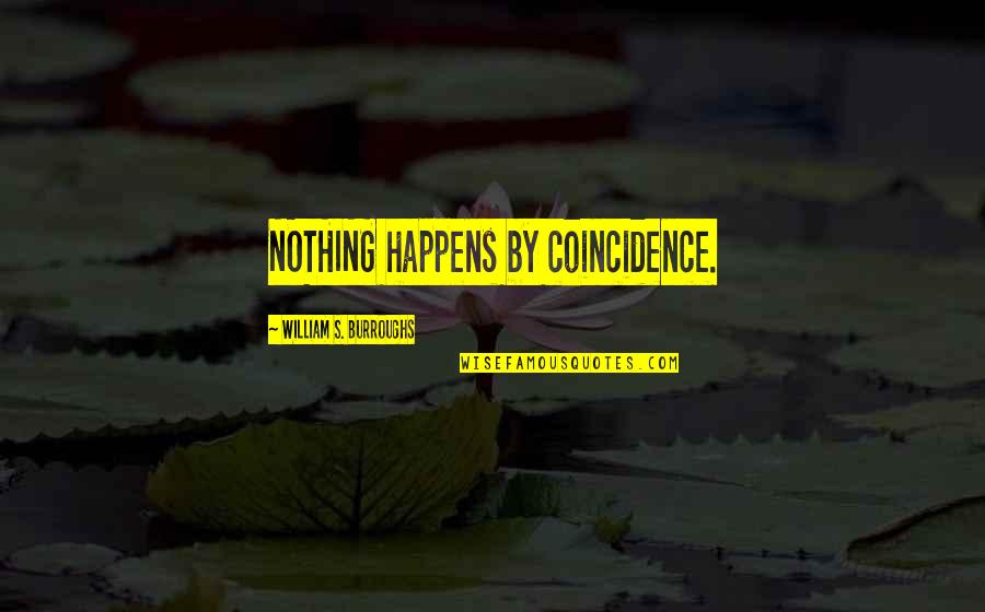 Nothing Happens By Coincidence Quotes By William S. Burroughs: NOTHING happens by coincidence.