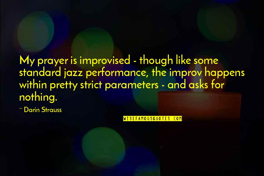 Nothing Happens For Nothing Quotes By Darin Strauss: My prayer is improvised - though like some