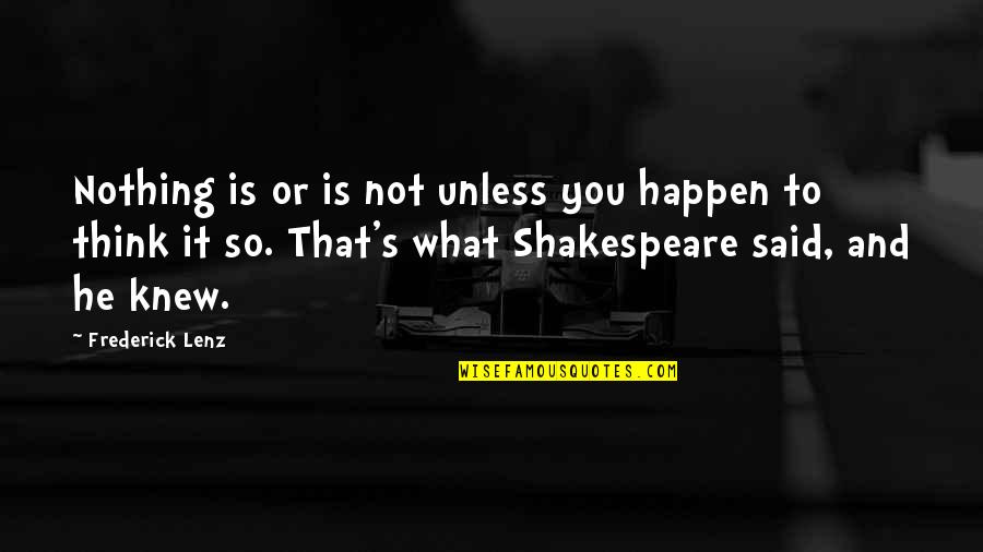 Nothing Happens For Nothing Quotes By Frederick Lenz: Nothing is or is not unless you happen