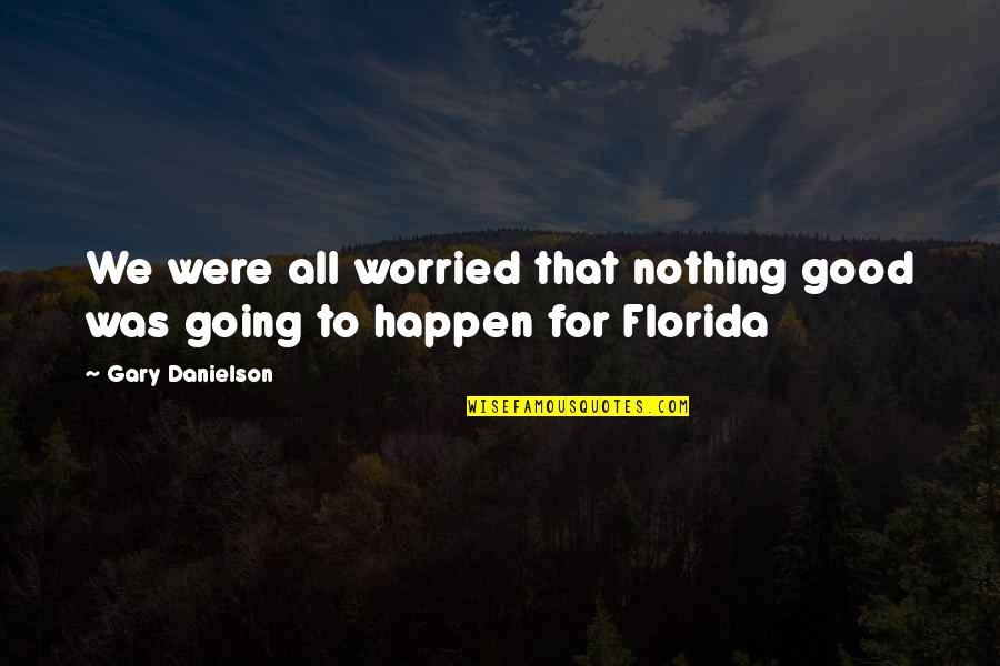 Nothing Happens For Nothing Quotes By Gary Danielson: We were all worried that nothing good was