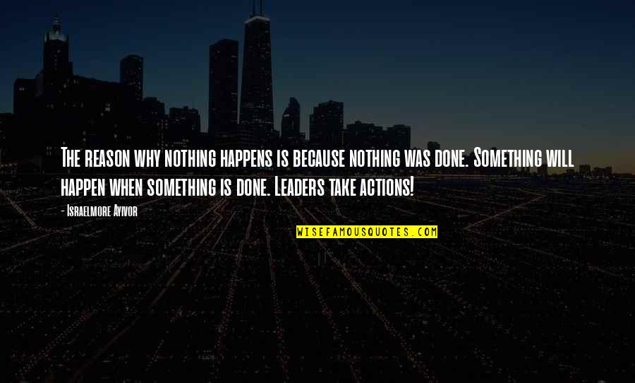 Nothing Happens For Nothing Quotes By Israelmore Ayivor: The reason why nothing happens is because nothing