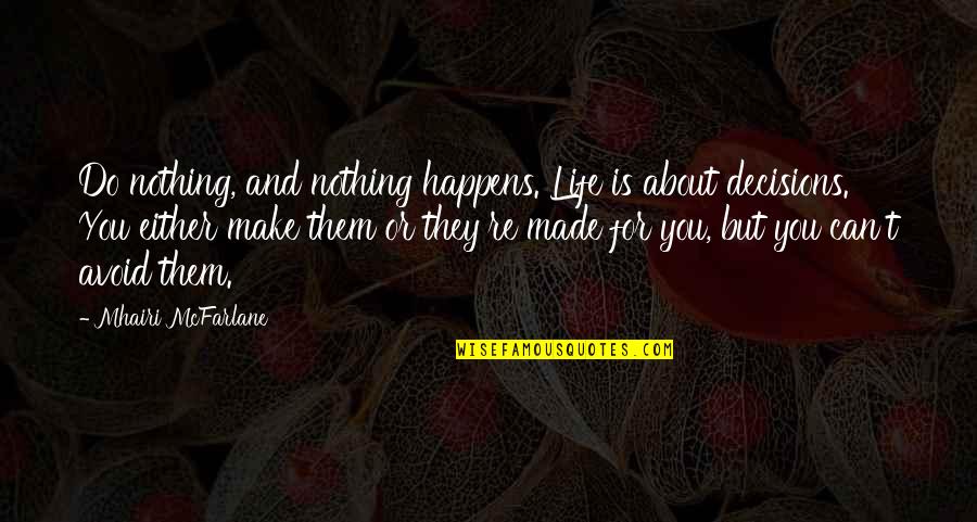 Nothing Happens For Nothing Quotes By Mhairi McFarlane: Do nothing, and nothing happens. Life is about