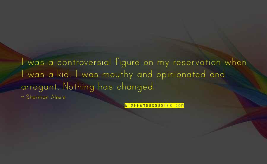 Nothing Has Changed Quotes By Sherman Alexie: I was a controversial figure on my reservation