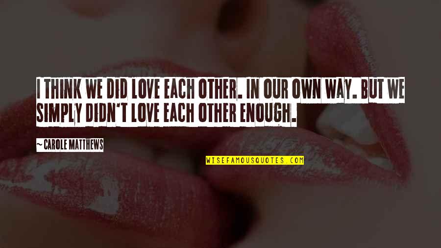 Nothing Holding You Back Quotes By Carole Matthews: I think we did love each other. In Nothing Holding You Back Quotes By Carole Matthews: I think we did love each other. In