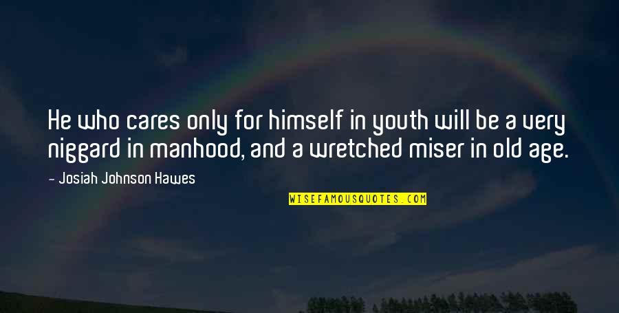 Nothing Holding You Back Quotes By Josiah Johnson Hawes: He who cares only for himself in youth Nothing Holding You Back Quotes By Josiah Johnson Hawes: He who cares only for himself in youth