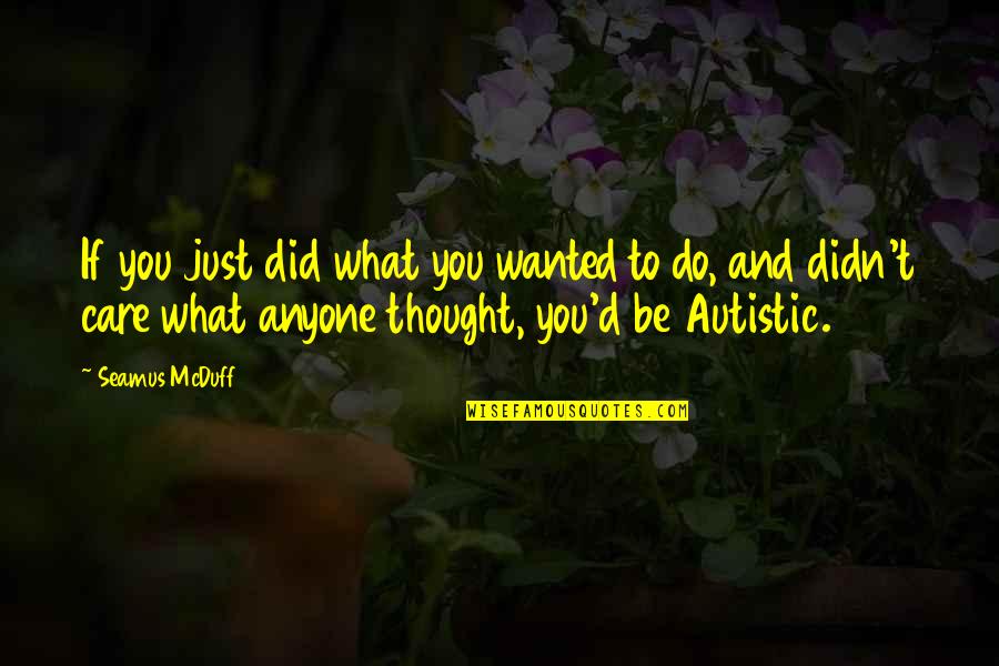 Nothing Holding You Back Quotes By Seamus McDuff: If you just did what you wanted to Nothing Holding You Back Quotes By Seamus McDuff: If you just did what you wanted to
