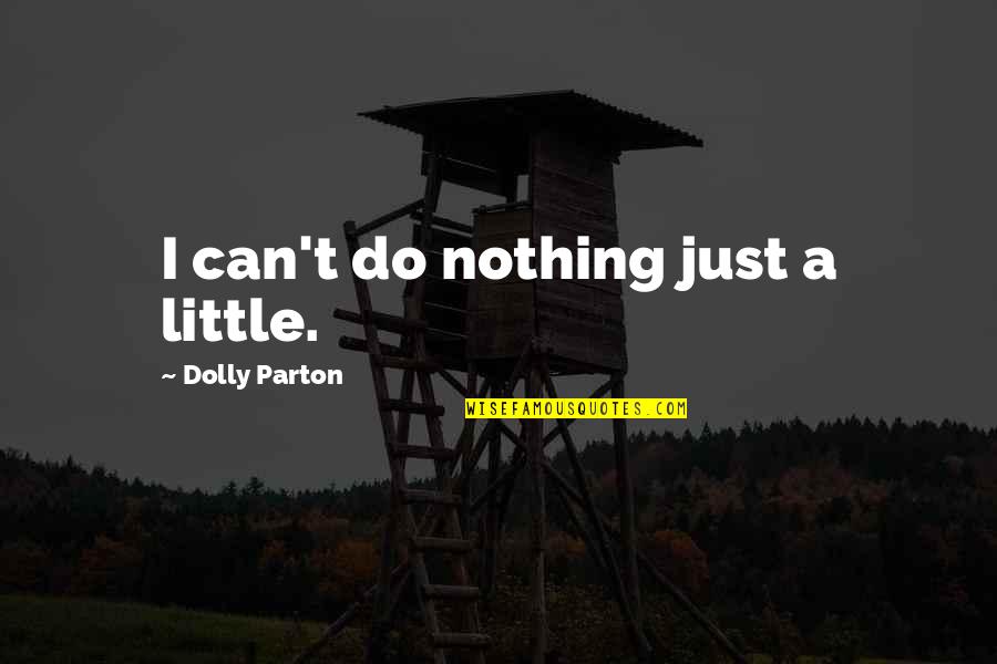 Nothing I Can Do Quotes By Dolly Parton: I can't do nothing just a little.