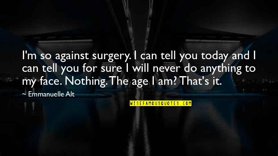 Nothing I Can Do Quotes By Emmanuelle Alt: I'm so against surgery. I can tell you