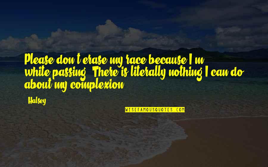 Nothing I Can Do Quotes By Halsey: Please don't erase my race because I'm white-passing.