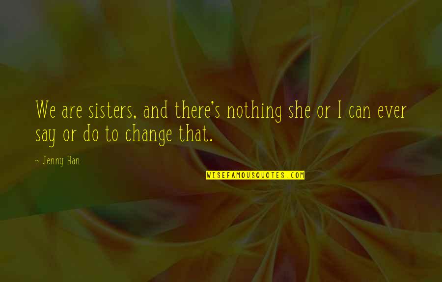 Nothing I Can Do Quotes By Jenny Han: We are sisters, and there's nothing she or