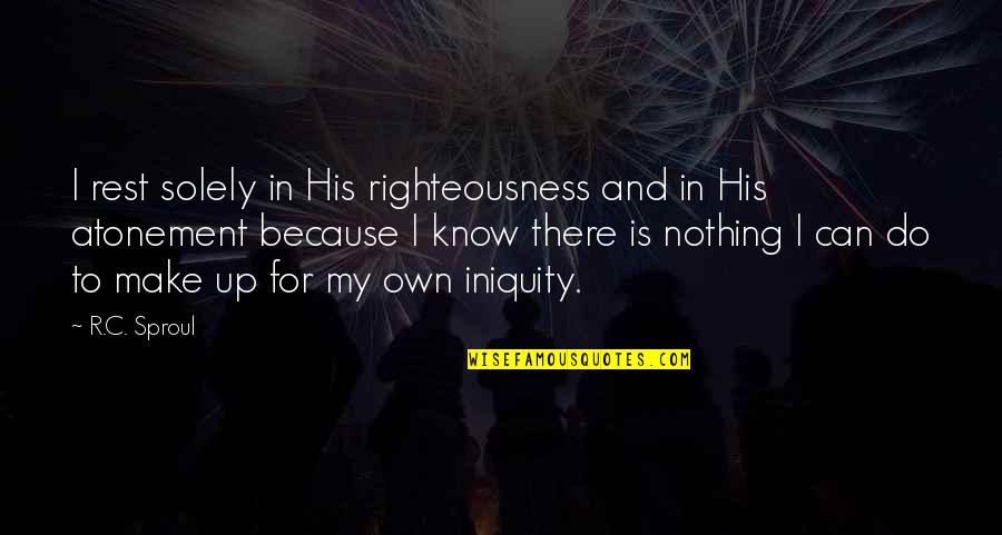 Nothing I Can Do Quotes By R.C. Sproul: I rest solely in His righteousness and in