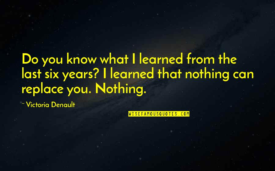 Nothing I Can Do Quotes By Victoria Denault: Do you know what I learned from the