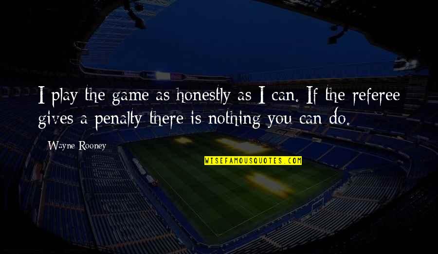 Nothing I Can Do Quotes By Wayne Rooney: I play the game as honestly as I