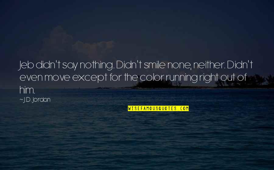 Nothing I Say Is Right Quotes By J.D. Jordan: Jeb didn't say nothing. Didn't smile none, neither.